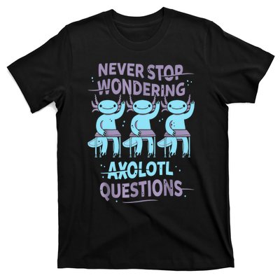 Never Stop Wondering AXOLOTL QUESTIONS For Axolotl Lovers T-Shirt