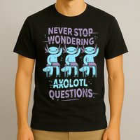 Never Stop Wondering AXOLOTL QUESTIONS For Axolotl Lovers T-Shirt