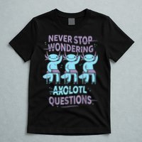 Never Stop Wondering AXOLOTL QUESTIONS For Axolotl Lovers T-Shirt
