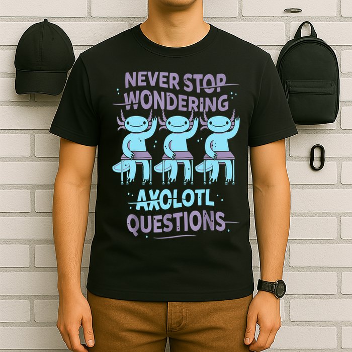 Never Stop Wondering AXOLOTL QUESTIONS For Axolotl Lovers T-Shirt
