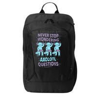 Never Stop Wondering AXOLOTL QUESTIONS For Axolotl Lovers City Backpack