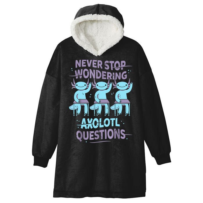 Never Stop Wondering AXOLOTL QUESTIONS For Axolotl Lovers Hooded Wearable Blanket