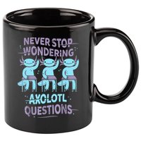 Never Stop Wondering AXOLOTL QUESTIONS For Axolotl Lovers 11oz C Handle Ceramic Mug
