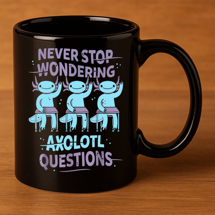 Never Stop Wondering AXOLOTL QUESTIONS For Axolotl Lovers 11oz C Handle Ceramic Mug