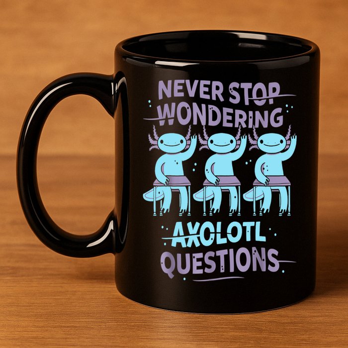 Never Stop Wondering AXOLOTL QUESTIONS For Axolotl Lovers 11oz C Handle Ceramic Mug