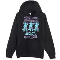 Never Stop Wondering AXOLOTL QUESTIONS For Axolotl Lovers Premium Pullover Hoodie