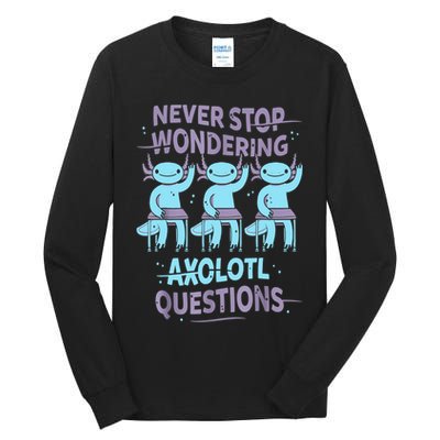 Never Stop Wondering AXOLOTL QUESTIONS For Axolotl Lovers Tall Long Sleeve T-Shirt