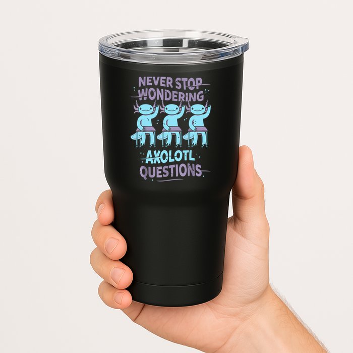 Never Stop Wondering AXOLOTL QUESTIONS For Axolotl Lovers Tumbler