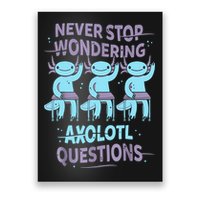 Never Stop Wondering AXOLOTL QUESTIONS For Axolotl Lovers Poster