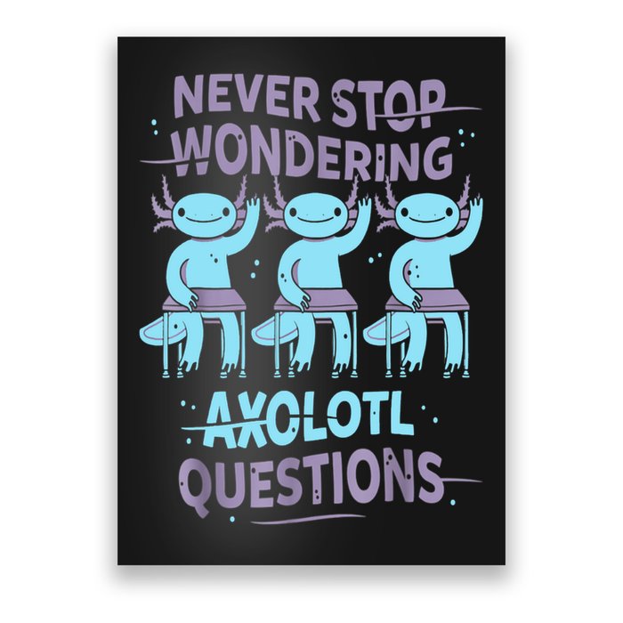 Never Stop Wondering AXOLOTL QUESTIONS For Axolotl Lovers Poster