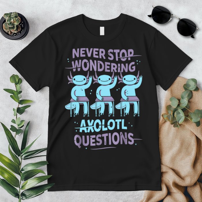 Never Stop Wondering AXOLOTL QUESTIONS For Axolotl Lovers Premium T-Shirt