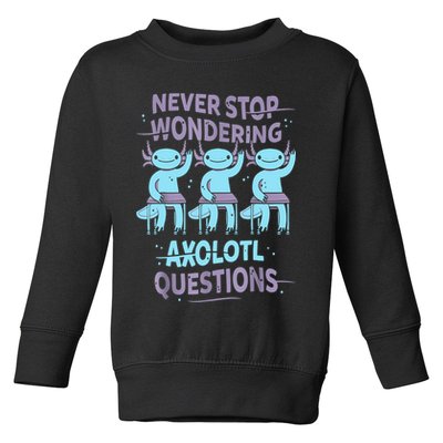 Never Stop Wondering AXOLOTL QUESTIONS For Axolotl Lovers Toddler Sweatshirt