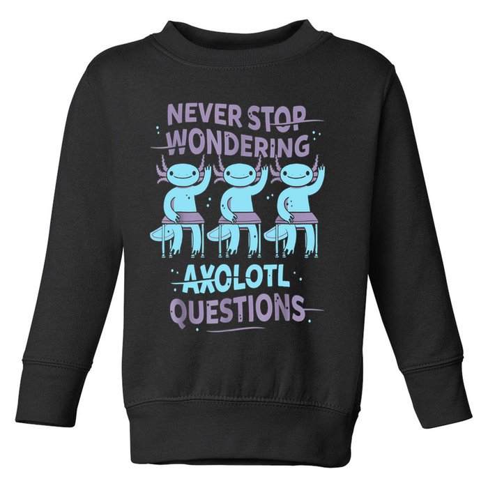 Never Stop Wondering AXOLOTL QUESTIONS For Axolotl Lovers Toddler Sweatshirt