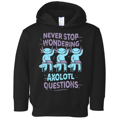 Never Stop Wondering AXOLOTL QUESTIONS For Axolotl Lovers Toddler Hoodie