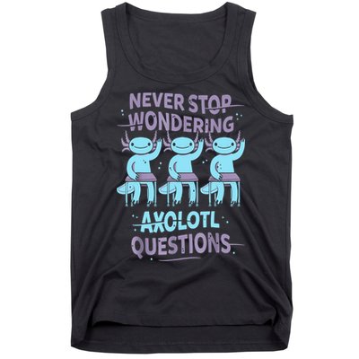 Never Stop Wondering AXOLOTL QUESTIONS For Axolotl Lovers Tank Top