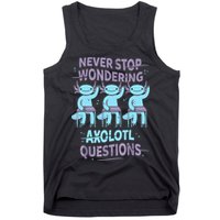 Never Stop Wondering AXOLOTL QUESTIONS For Axolotl Lovers Tank Top