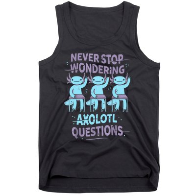 Never Stop Wondering AXOLOTL QUESTIONS For Axolotl Lovers Tank Top