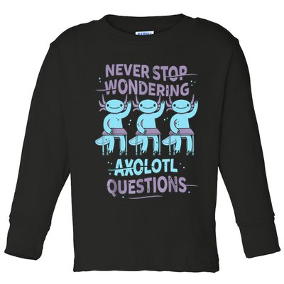 Never Stop Wondering AXOLOTL QUESTIONS For Axolotl Lovers Toddler Long Sleeve Shirt