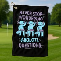 Never Stop Wondering AXOLOTL QUESTIONS For Axolotl Lovers Golf Towel