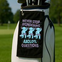 Never Stop Wondering AXOLOTL QUESTIONS For Axolotl Lovers Golf Towel