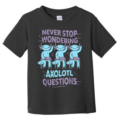 Never Stop Wondering AXOLOTL QUESTIONS For Axolotl Lovers Toddler T-Shirt