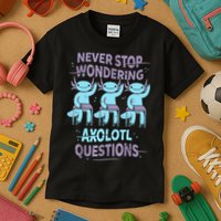 Never Stop Wondering AXOLOTL QUESTIONS For Axolotl Lovers Kids T-Shirt