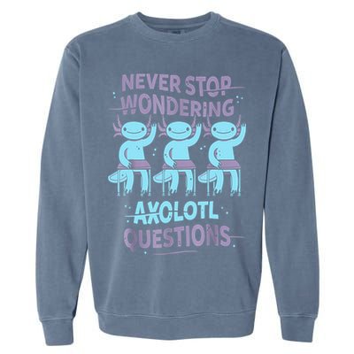 Never Stop Wondering AXOLOTL QUESTIONS For Axolotl Lovers Garment-Dyed Sweatshirt