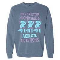 Never Stop Wondering AXOLOTL QUESTIONS For Axolotl Lovers Garment-Dyed Sweatshirt