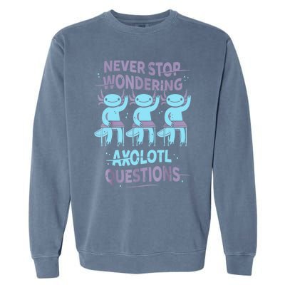 Never Stop Wondering AXOLOTL QUESTIONS For Axolotl Lovers Garment-Dyed Sweatshirt