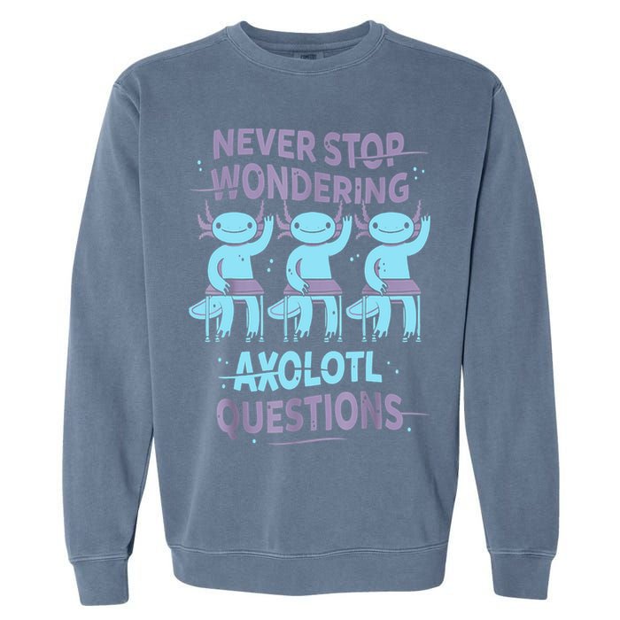 Never Stop Wondering AXOLOTL QUESTIONS For Axolotl Lovers Garment-Dyed Sweatshirt