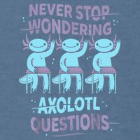 Never Stop Wondering AXOLOTL QUESTIONS For Axolotl Lovers Garment-Dyed Sweatshirt