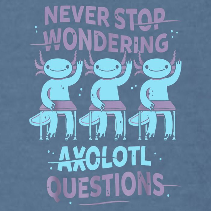 Never Stop Wondering AXOLOTL QUESTIONS For Axolotl Lovers Garment-Dyed Sweatshirt