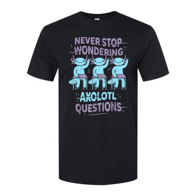 Never Stop Wondering AXOLOTL QUESTIONS For Axolotl Lovers Softstyle CVC T-Shirt