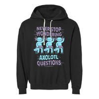 Never Stop Wondering AXOLOTL QUESTIONS For Axolotl Lovers Garment-Dyed Fleece Hoodie
