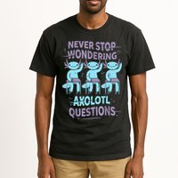 Never Stop Wondering AXOLOTL QUESTIONS For Axolotl Lovers Tall T-Shirt
