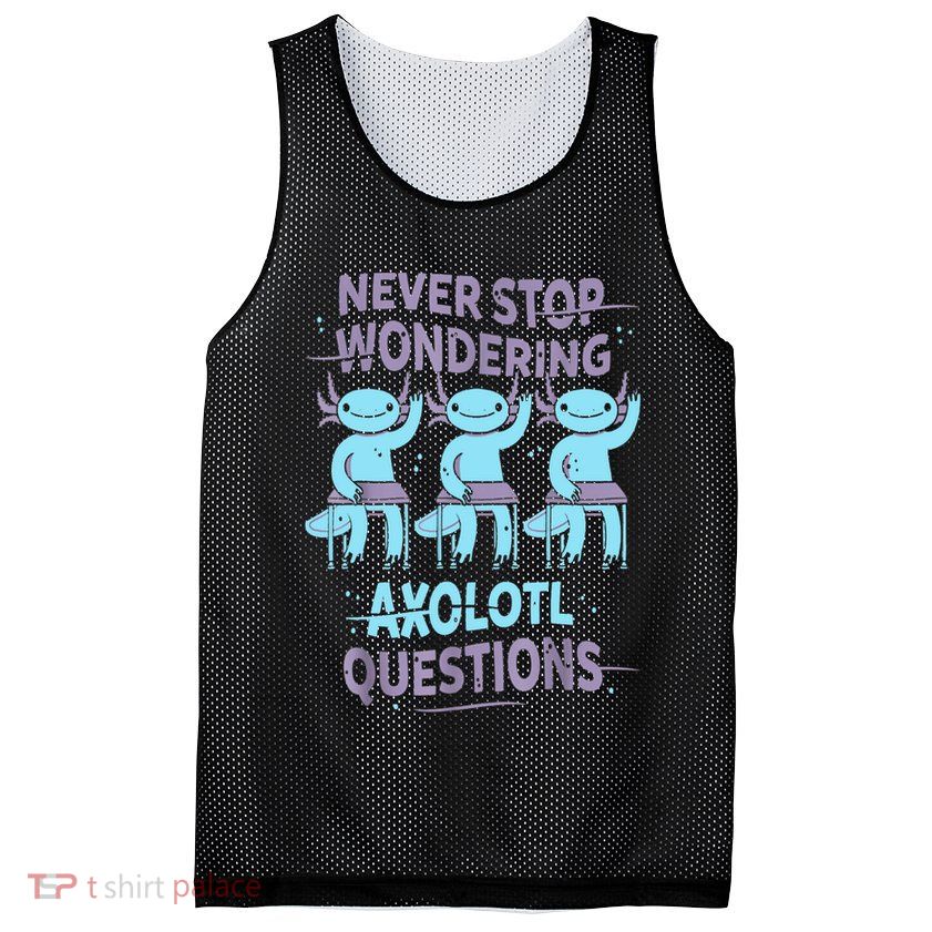 Never Stop Wondering AXOLOTL QUESTIONS For Axolotl Lovers Mesh Reversible Basketball Jersey Tank