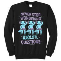 Never Stop Wondering AXOLOTL QUESTIONS For Axolotl Lovers Tall Sweatshirt