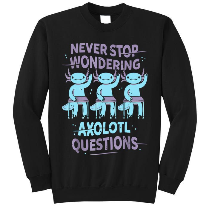 Never Stop Wondering AXOLOTL QUESTIONS For Axolotl Lovers Tall Sweatshirt