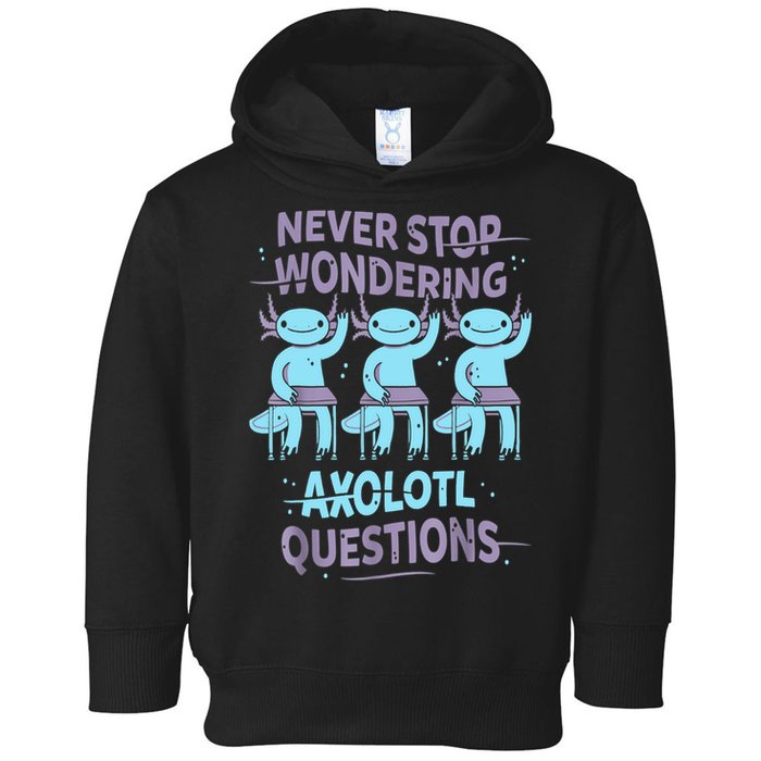 Never Stop Wondering AXOLOTL QUESTIONS For Axolotl Lovers Toddler Hoodie