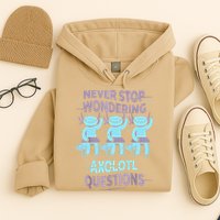 Never Stop Wondering AXOLOTL QUESTIONS For Axolotl Lovers Hoodie
