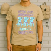 Never Stop Wondering AXOLOTL QUESTIONS For Axolotl Lovers T-Shirt