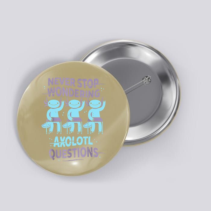 Never Stop Wondering AXOLOTL QUESTIONS For Axolotl Lovers Button