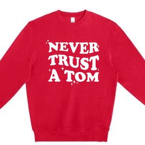 Never Trust A Tom Premium Crewneck Sweatshirt