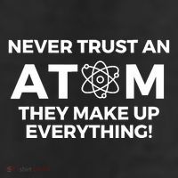 Never Trust an Atom They Make Up Everything - Chemistry 11oz C Handle Ceramic Mug