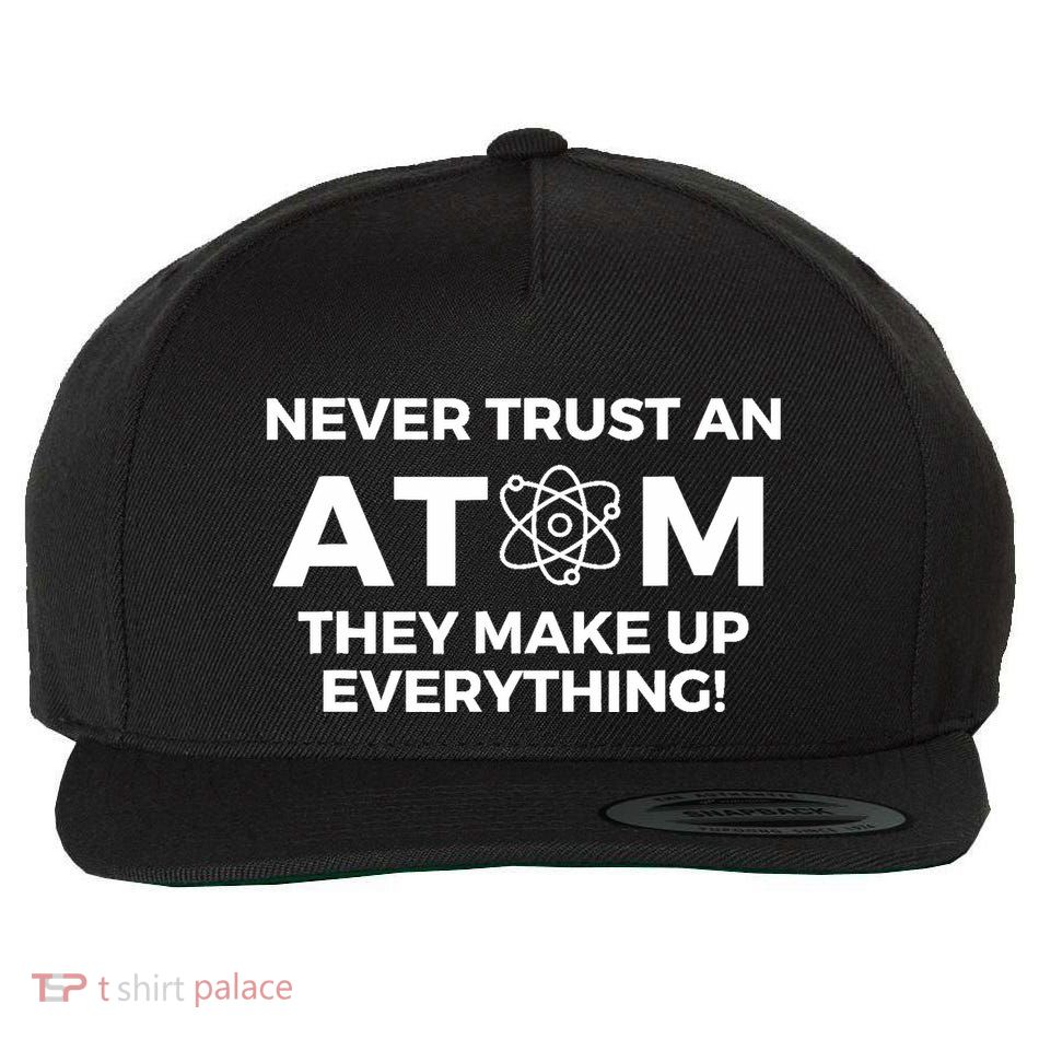 Never Trust an Atom They Make Up Everything - Chemistry Wool Snapback Cap