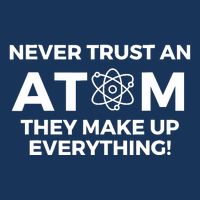 Never Trust an Atom They Make Up Everything - Chemistry Sustainable Bucket Hat
