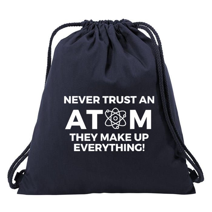 Never Trust an Atom They Make Up Everything - Chemistry Drawstring Bag