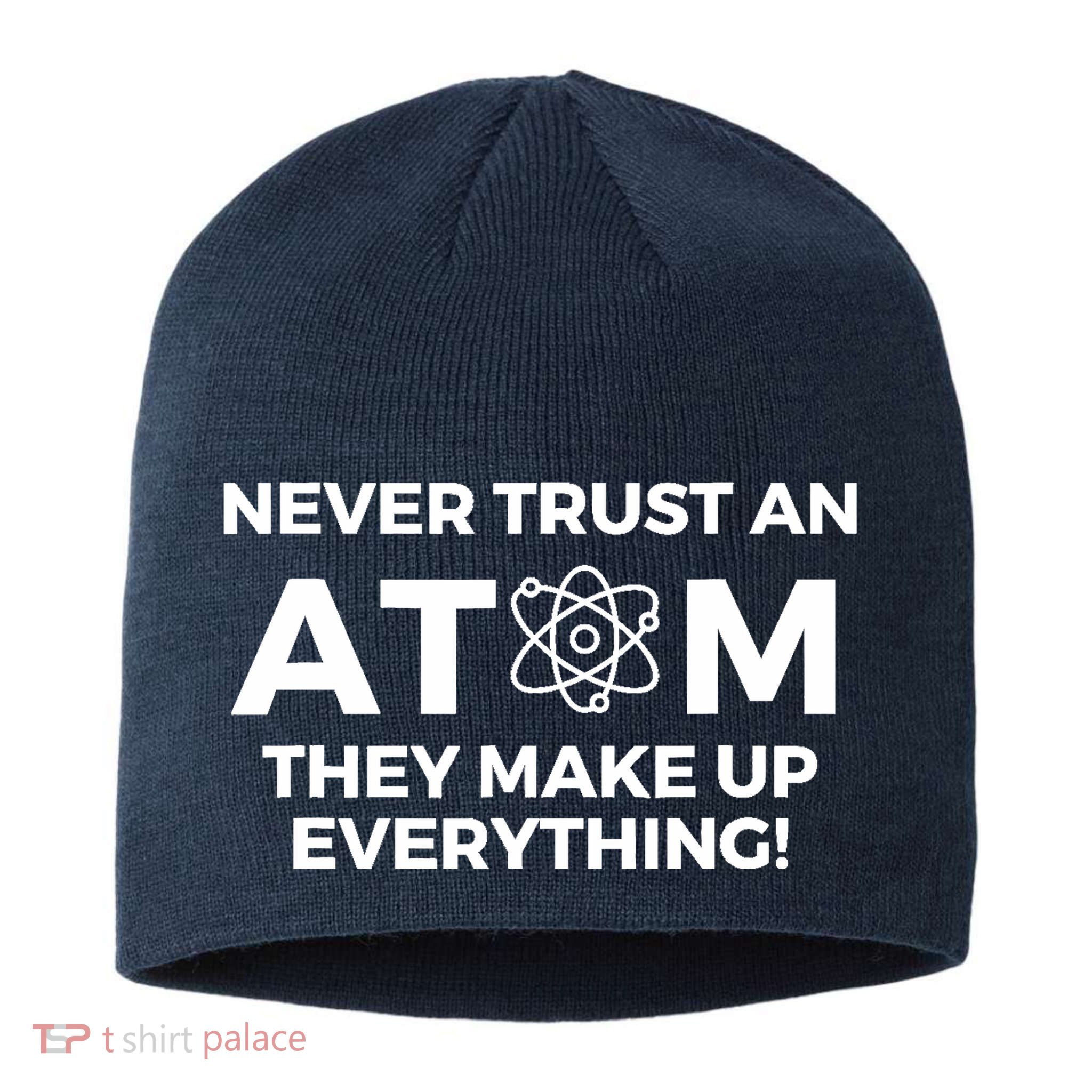 Never Trust an Atom They Make Up Everything - Chemistry Sustainable Beanie