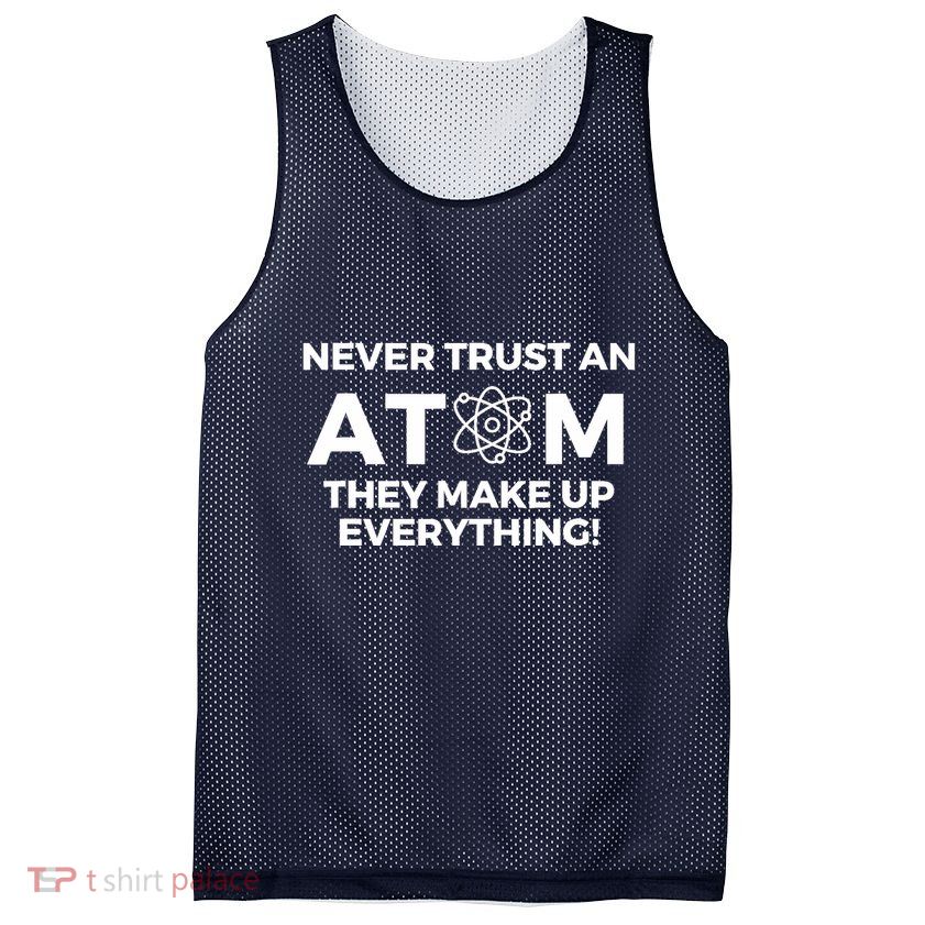 Never Trust an Atom They Make Up Everything - Chemistry Mesh Reversible Basketball Jersey Tank