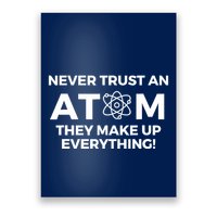Never Trust an Atom They Make Up Everything - Chemistry Poster
